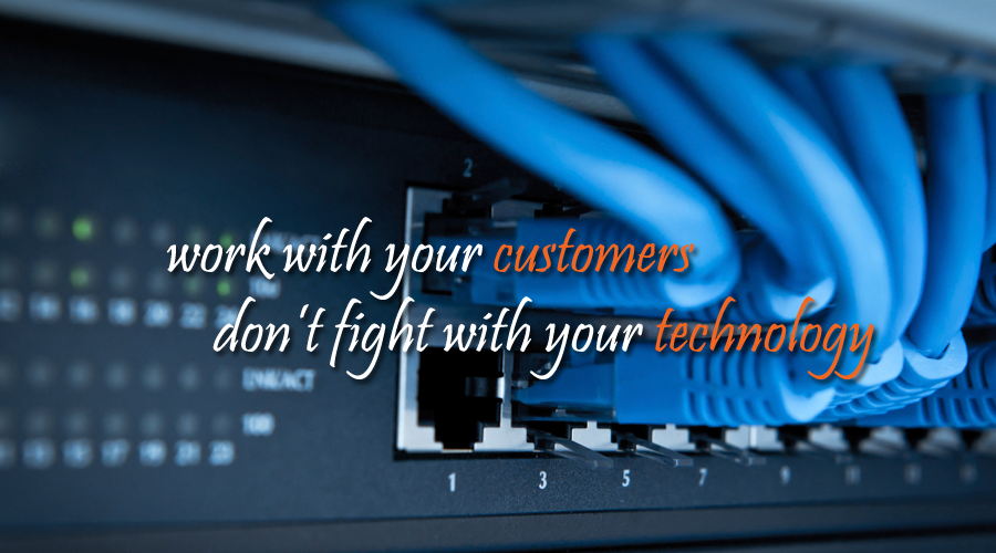 Work with your customers, don't fight with your technology